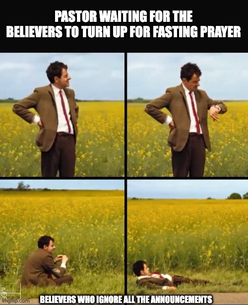 Pastors waiting | PASTOR WAITING FOR THE BELIEVERS TO TURN UP FOR FASTING PRAYER; BELIEVERS WHO IGNORE ALL THE ANNOUNCEMENTS | image tagged in mr bean waiting | made w/ Imgflip meme maker