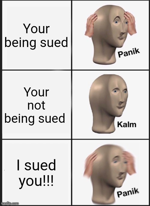 Panik kalm panik | Your being sued; Your not being sued; I sued you!!! | image tagged in memes,panik kalm panik | made w/ Imgflip meme maker