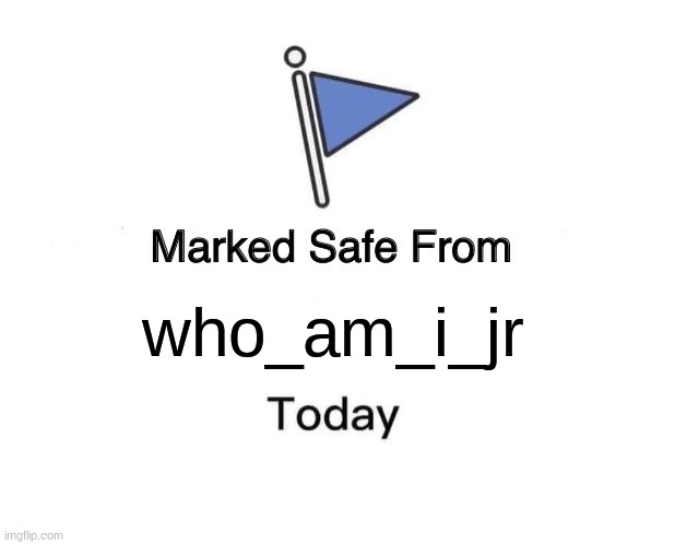 Marked Safe From | who_am_i_jr | image tagged in memes,marked safe from | made w/ Imgflip meme maker