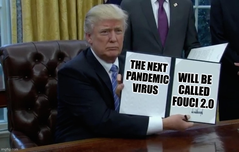 Next pandemic virus, was just named, Fauci 2.0 | WILL BE CALLED FOUCI 2.0; THE NEXT PANDEMIC VIRUS | image tagged in executive order trump,dr fauci,president trump,virus | made w/ Imgflip meme maker