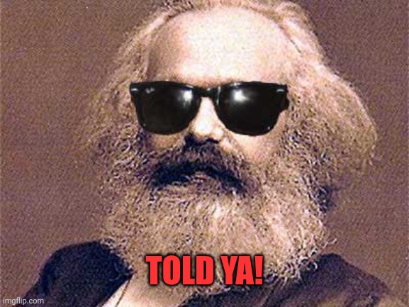 Karl Marx | TOLD YA! | image tagged in karl marx | made w/ Imgflip meme maker