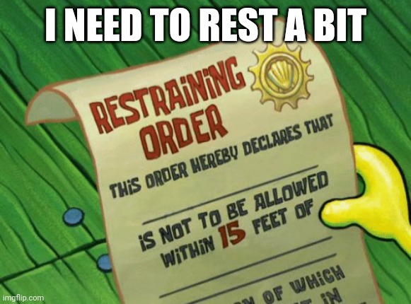 Yep, I may been 19 but I need naps | I NEED TO REST A BIT | image tagged in spongebob restraining order | made w/ Imgflip meme maker