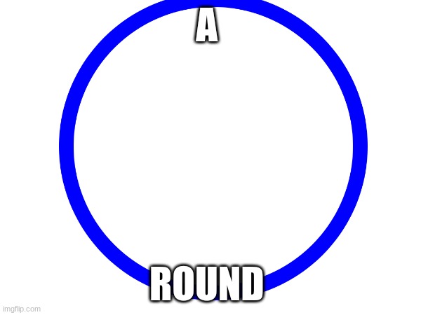 a round | A; ROUND | image tagged in background | made w/ Imgflip meme maker