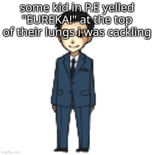 then i quietly said "urethra" | some kid in P.E yelled "EUREKA!" at the top of their lungs i was cackling | image tagged in moriarty but a shimeji | made w/ Imgflip meme maker