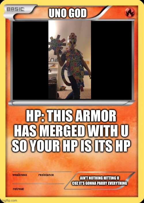 Blank Pokemon Card | UNO GOD; HP: THIS ARMOR HAS MERGED WITH U SO YOUR HP IS ITS HP; AIN’T NOTHING HITTING U CUZ IT’S GONNA PARRY EVERYTHING | image tagged in blank pokemon card | made w/ Imgflip meme maker