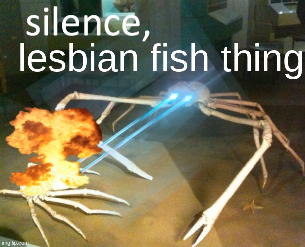 Silence Crab | lesbian fish thing | image tagged in silence crab | made w/ Imgflip meme maker