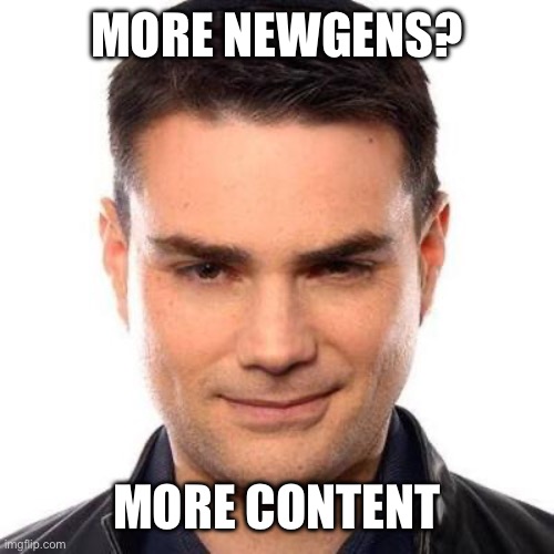 Smug Ben Shapiro | MORE NEWGENS? MORE CONTENT | image tagged in smug ben shapiro | made w/ Imgflip meme maker