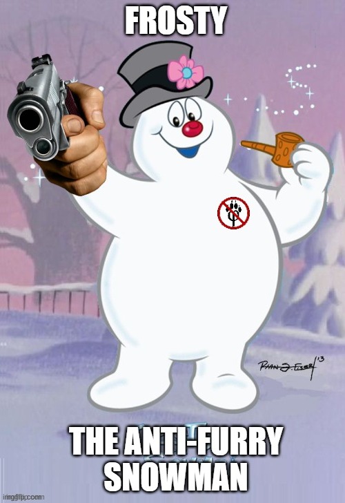 Frosty the anti-furry snowman | image tagged in frosty the snowman | made w/ Imgflip meme maker