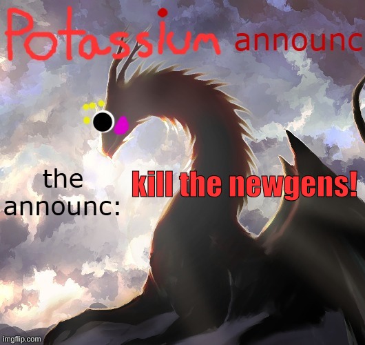 gas them | kill the newgens! | image tagged in potassium announcement template thanks toelicker43 | made w/ Imgflip meme maker