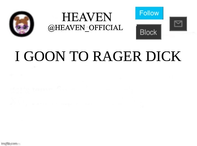 Heaven’s Template | I GOON TO RAGER DICK | image tagged in heaven s template | made w/ Imgflip meme maker