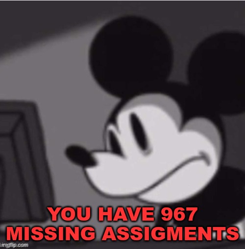 Mickey Mouse Computer | YOU HAVE 967 MISSING ASSIGMENTS | image tagged in mickey mouse computer,school | made w/ Imgflip meme maker