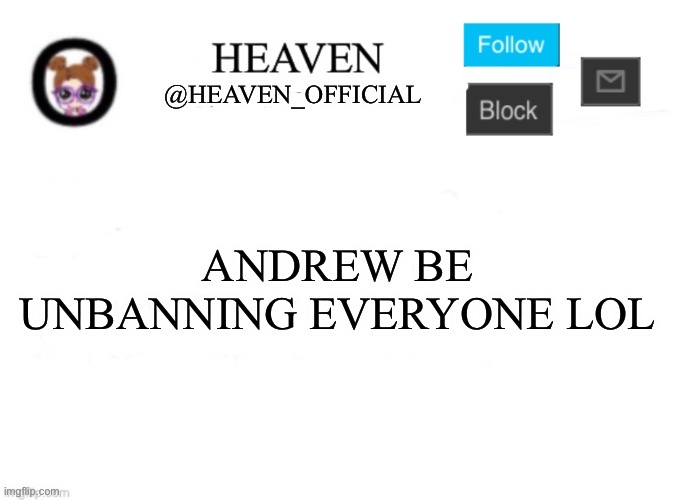 Some of them were banned for a reason | ANDREW BE UNBANNING EVERYONE LOL | image tagged in heaven s template | made w/ Imgflip meme maker