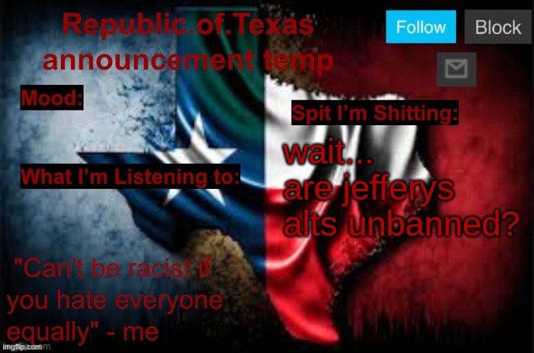 Republic of Texas announcement template (thanks celestial) | wait... are jefferys alts unbanned? | image tagged in republic of texas announcement template thanks celestial | made w/ Imgflip meme maker