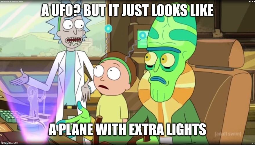 rick and morty slavery with extra steps | A UFO? BUT IT JUST LOOKS LIKE; A PLANE WITH EXTRA LIGHTS | image tagged in rick and morty slavery with extra steps | made w/ Imgflip meme maker
