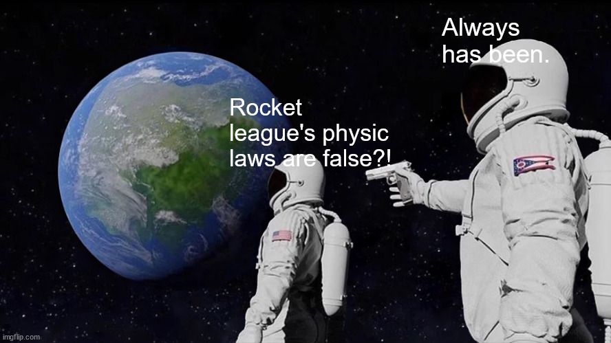 Always Has Been | Always has been. Rocket league's physic laws are false?! | image tagged in memes,always has been,gaming,rocket league,physics | made w/ Imgflip meme maker