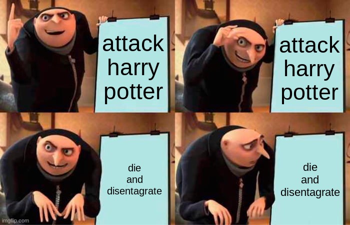 hey its true | attack harry potter; attack harry potter; die and disentagrate; die and disentagrate | image tagged in memes,gru's plan | made w/ Imgflip meme maker