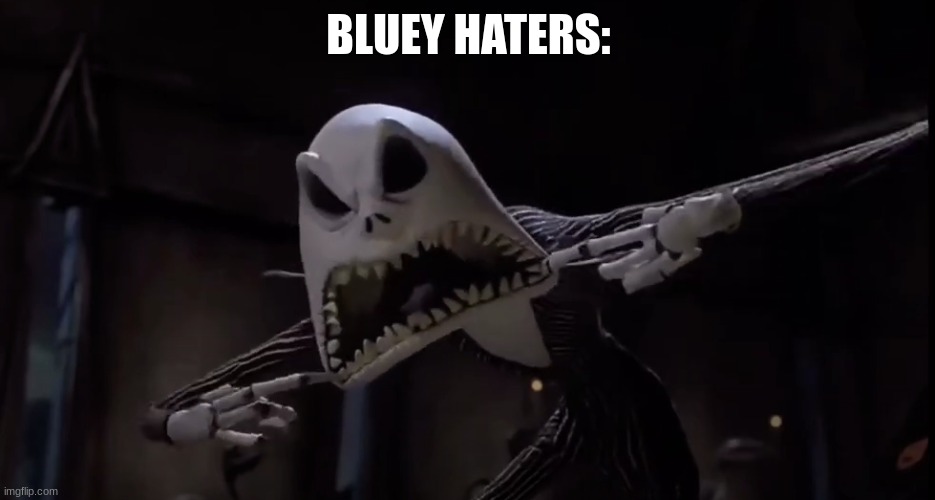 I hate Bluey and I am proud of it | BLUEY HATERS: | image tagged in jack skellington screaming | made w/ Imgflip meme maker