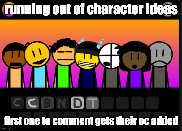 running out of character ideas; first one to comment gets their oc added | made w/ Imgflip meme maker