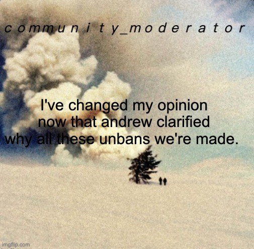 Space11 | I've changed my opinion now that andrew clarified why all these unbans we're made. | image tagged in space11 | made w/ Imgflip meme maker