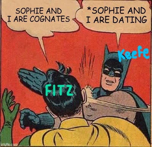 Batman Slapping Robin Meme | SOPHIE AND I ARE COGNATES; *SOPHIE AND I ARE DATING | image tagged in memes,batman slapping robin | made w/ Imgflip meme maker