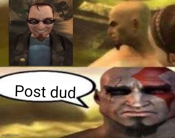 Kratos finds meme | Post dud | image tagged in kratos finds meme | made w/ Imgflip meme maker