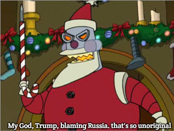 Robot Santa | My God, Trump, blaming Russia. that's so unoriginal | image tagged in robot santa,slavic | made w/ Imgflip meme maker