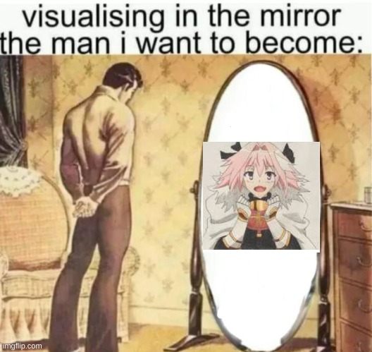 Visualising in the mirror the man i want to become: | image tagged in visualising in the mirror the man i want to become | made w/ Imgflip meme maker