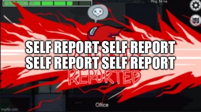 Dead body reported | SELF REPORT SELF REPORT SELF REPORT SELF REPORT | image tagged in dead body reported | made w/ Imgflip meme maker