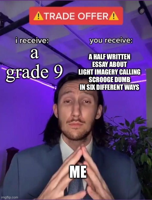 ACC meme | A HALF WRITTEN ESSAY ABOUT LIGHT IMAGERY CALLING SCROOGE DUMB IN SIX DIFFERENT WAYS; a grade 9; ME | image tagged in i receive you recieve | made w/ Imgflip meme maker