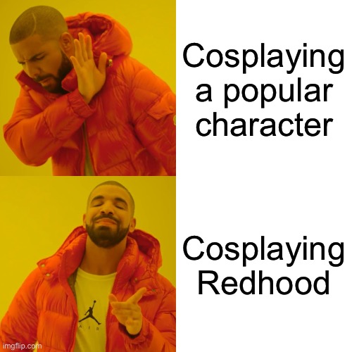 Redhood my beloved | Cosplaying a popular character; Cosplaying Redhood | image tagged in memes,drake hotline bling | made w/ Imgflip meme maker