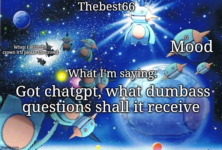 Marshtomp template thebest66 | Got chatgpt, what dumbass questions shall it receive | image tagged in marshtomp template thebest66 | made w/ Imgflip meme maker