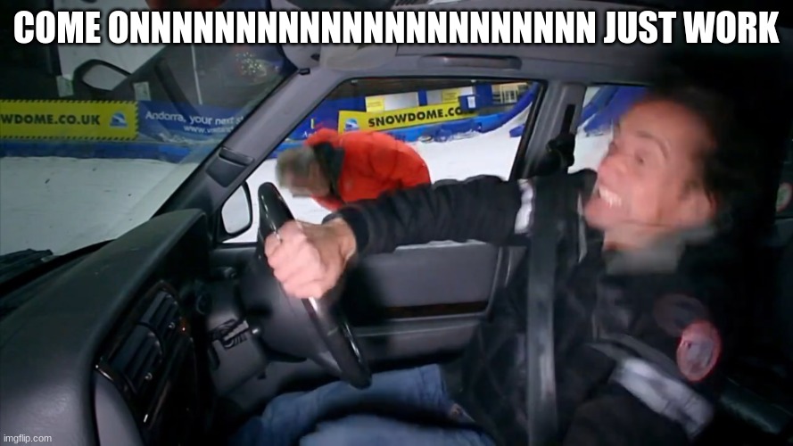 richard hammond | COME ONNNNNNNNNNNNNNNNNNNNNN JUST WORK | image tagged in richard hammond | made w/ Imgflip meme maker