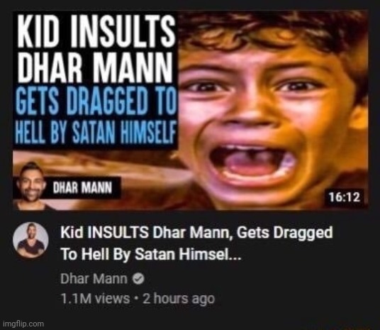 Kid Insults Dhar Mann, Gets Dragged To Hell By Satan Himself | image tagged in kid insults dhar mann gets dragged to hell by satan himself | made w/ Imgflip meme maker