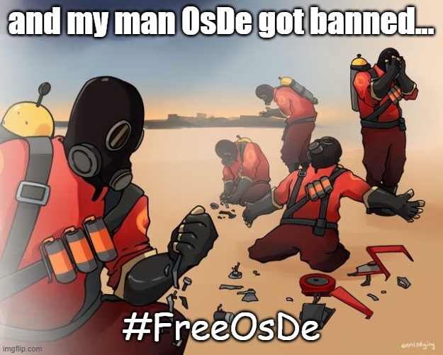 pyro despair | and my man OsDe got banned... #FreeOsDe | image tagged in pyro despair | made w/ Imgflip meme maker