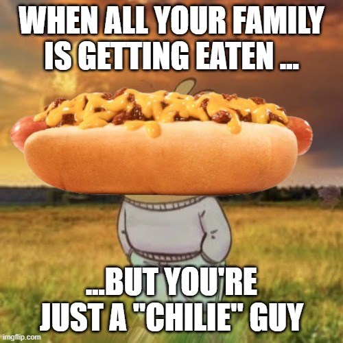 "Chilie" Guy | WHEN ALL YOUR FAMILY IS GETTING EATEN ... ...BUT YOU'RE JUST A "CHILIE" GUY | image tagged in chill guy,sonic meme | made w/ Imgflip meme maker