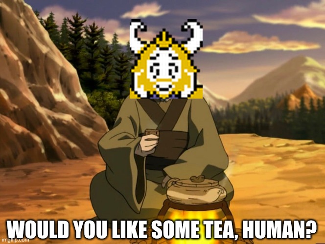 Would you like some tea, human? | WOULD YOU LIKE SOME TEA, HUMAN? | image tagged in uncle iroh tea,tea,asgore,undertale | made w/ Imgflip meme maker