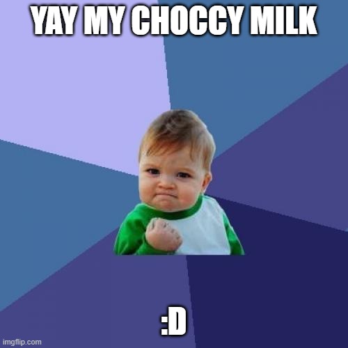 YAY MY CHOCCY MILK :D | image tagged in memes,success kid | made w/ Imgflip meme maker