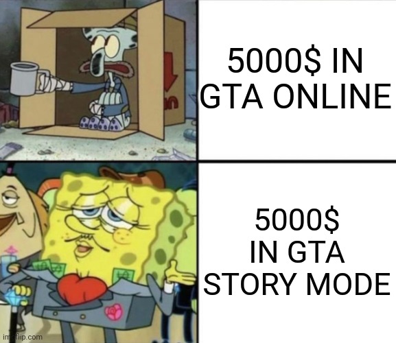 Poor Squidward vs Rich Spongebob | 5000$ IN GTA ONLINE; 5000$ IN GTA STORY MODE | image tagged in poor squidward vs rich spongebob | made w/ Imgflip meme maker