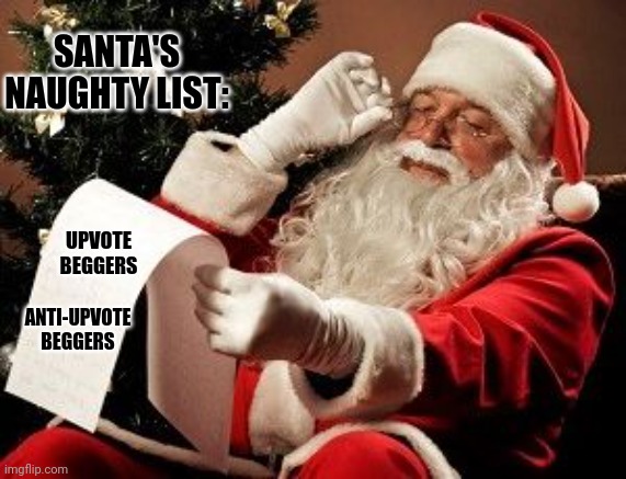 Santa checking his list | SANTA'S NAUGHTY LIST:; UPVOTE BEGGERS; ANTI-UPVOTE BEGGERS | image tagged in santa checking his list | made w/ Imgflip meme maker