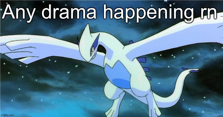 Lugia | Any drama happening rn | image tagged in lugia | made w/ Imgflip meme maker