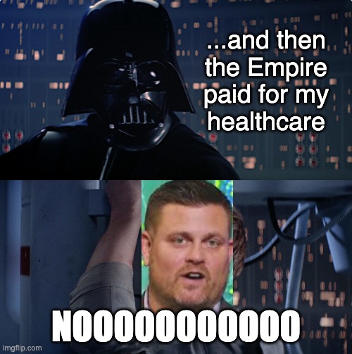 and then the Empire paid for my healthcare | ...and then 
the Empire 
paid for my 
healthcare; NOOOOOOOOOOO | image tagged in healthcare,brian thompson,darth vader luke skywalker | made w/ Imgflip meme maker