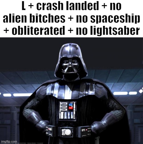 Star Wars | L + crash landed + no alien bitches + no spaceship + obliterated + no lightsaber | made w/ Imgflip meme maker