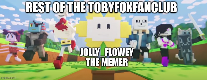 This should be the head meme of this stream (Tobyfoxfanclub) | REST OF THE TOBYFOXFANCLUB; JOLLY_FLOWEY THE MEMER | image tagged in undertale,stream | made w/ Imgflip meme maker