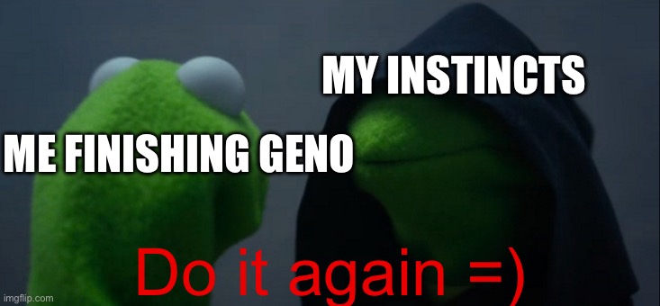 Evil Kermit | MY INSTINCTS; ME FINISHING GENO; Do it again =) | image tagged in memes,evil kermit,genocide,undertale,do it again | made w/ Imgflip meme maker