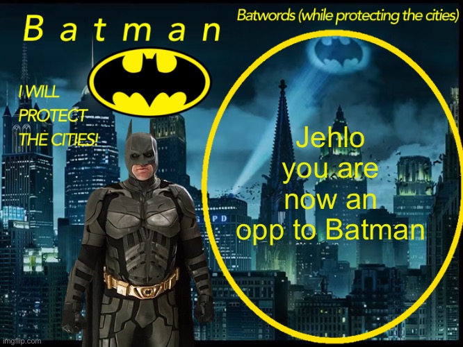 Batman announcement template 2 | Jehlo you are now an opp to Batman | image tagged in batman announcement template 2 | made w/ Imgflip meme maker