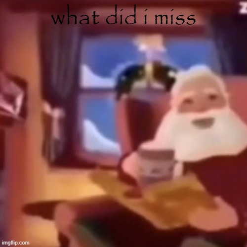 Santa | what did i miss | image tagged in santa | made w/ Imgflip meme maker