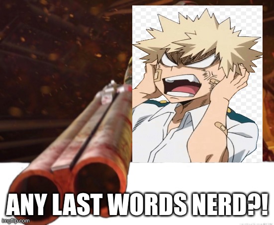 Bakugo is mad | ANY LAST WORDS NERD?! | image tagged in doom dislikes you,bakugo,gun,deku | made w/ Imgflip meme maker