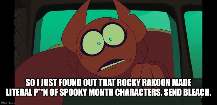 bob velseb | SO I JUST FOUND OUT THAT ROCKY RAKOON MADE LITERAL P**N OF SPOOKY MONTH CHARACTERS. SEND BLEACH. | image tagged in bob velseb,drink bleach,help me | made w/ Imgflip meme maker