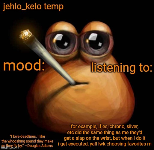 jehlo kelo temp | for example, if es, chrono, silver, etc did the same thing as me they'd get a slap on the wrist, but when i do it i get executed, yall lwk choosing favorites rn | image tagged in jehlo kelo temp | made w/ Imgflip meme maker