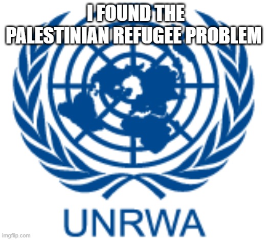 The idiots | I FOUND THE PALESTINIAN REFUGEE PROBLEM | made w/ Imgflip meme maker